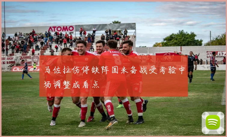 马佐拉伤停缺阵国米备战受考验中场调整成看点