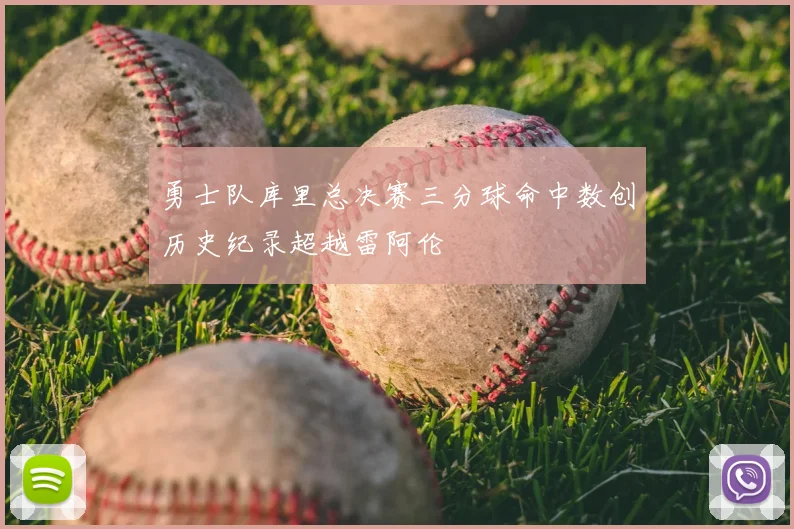 勇士队库里总决赛三分球命中数创历史纪录超越雷阿伦