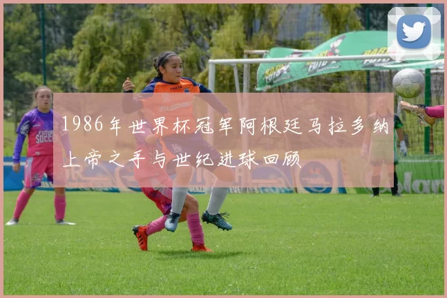 1986年世界杯冠军阿根廷马拉多纳上帝之手与世纪进球回顾