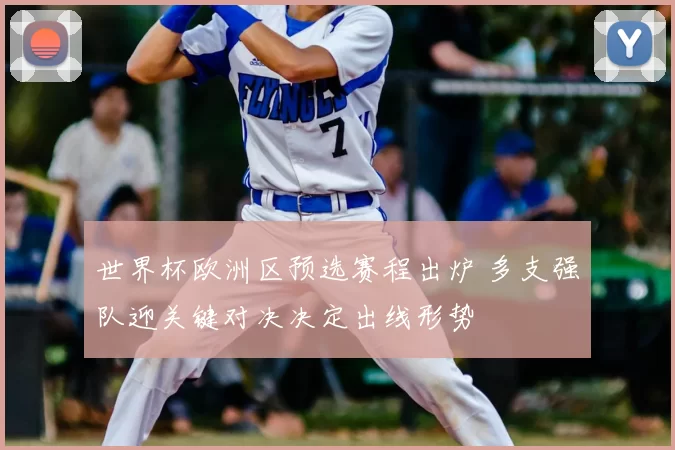 世界杯欧洲区预选赛程出炉 多支强队迎关键对决决定出线形势