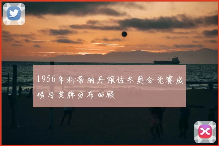 1956年科蒂纳丹佩佐冬奥会竞赛成绩与奖牌分布回顾