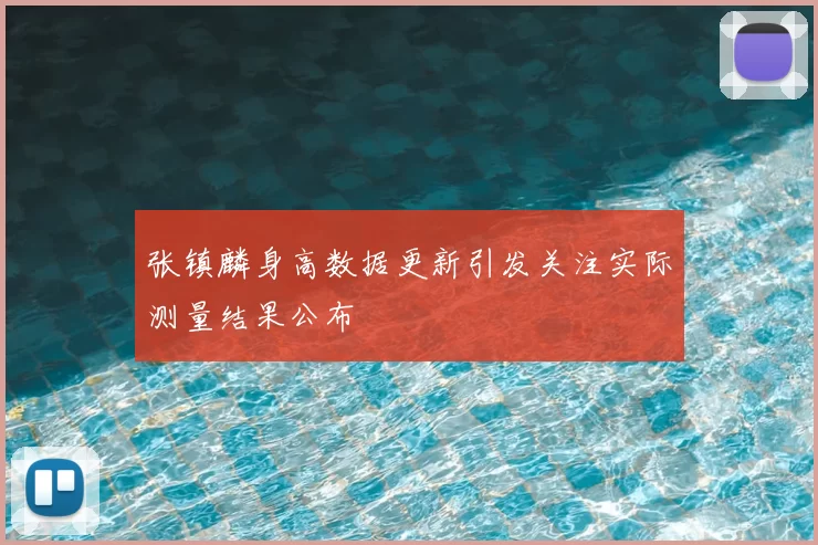 张镇麟身高数据更新引发关注实际测量结果公布