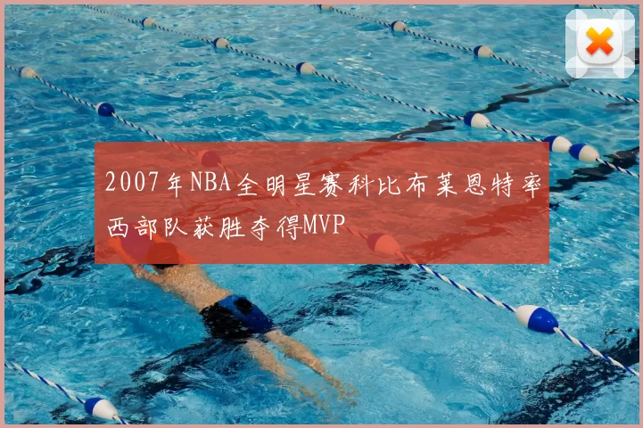 2007年NBA全明星赛科比布莱恩特率西部队获胜夺得MVP