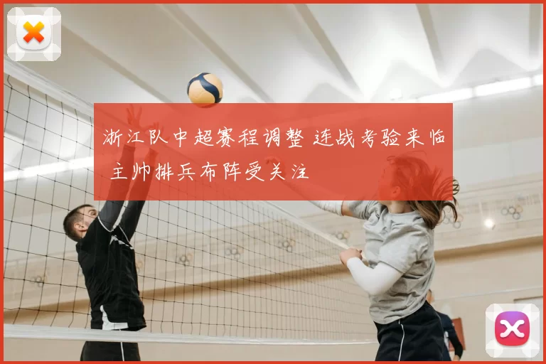 浙江队中超赛程调整 连战考验来临 主帅排兵布阵受关注