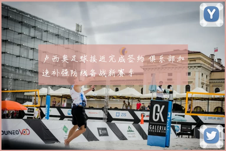 卢西奥足球接近完成签约 俱乐部加速补强防线备战新赛季